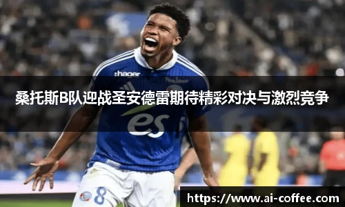 桑托斯B队迎战圣安德雷期待精彩对决与激烈竞争